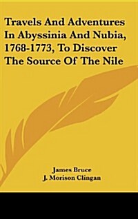 Travels and Adventures in Abyssinia and Nubia, 1768-1773, to Discover the Source of the Nile (Hardcover)