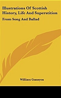 Illustrations of Scottish History, Life and Superstition: From Song and Ballad (Hardcover)