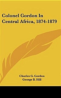 Colonel Gordon in Central Africa, 1874-1879 (Hardcover)