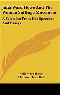 Julia Ward Howe and the Woman Suffrage Movement: A Selection from Her Speeches and Essays (Hardcover)