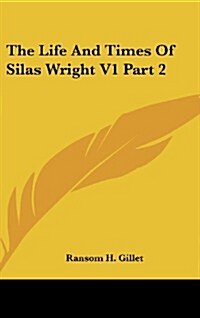 The Life and Times of Silas Wright V1 Part 2 (Hardcover)