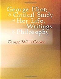 George Eliot; A Critical Study of Her Life Writings & Philosophy (Paperback)