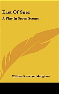 East of Suez: A Play in Seven Scenes (Hardcover)