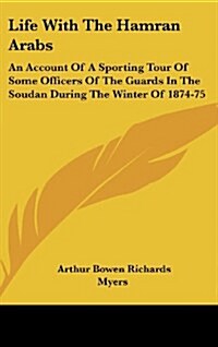 Life with the Hamran Arabs: An Account of a Sporting Tour of Some Officers of the Guards in the Soudan During the Winter of 1874-75 (Hardcover)