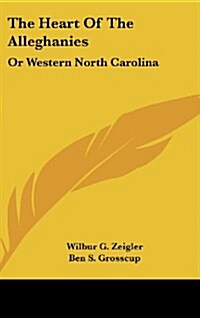 The Heart of the Alleghanies: Or Western North Carolina (Hardcover)