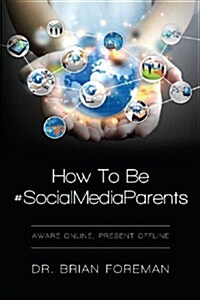 How to Be #Socialmediaparents: Aware Online, Present Offline (Paperback)