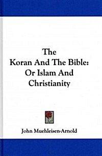 The Koran and the Bible: Or Islam and Christianity (Hardcover)