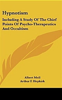 Hypnotism: Including a Study of the Chief Points of Psycho-Therapeutics and Occultism (Hardcover)