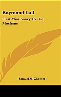 Raymond Lull: First Missionary to the Moslems (Hardcover)