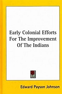 Early Colonial Efforts for the Improvement of the Indians (Hardcover)