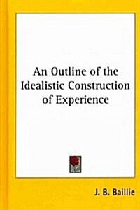 An Outline of the Idealistic Construction of Experience (Hardcover)