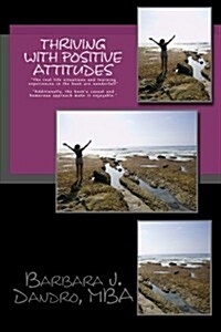 Thriving with Positive Attitudes: The Womens Positive Guide to Logical Decisions and Rational Insights in an Emotionally-Charged, Professional World (Paperback)