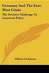 Germany and the East-West Crisis: The Decisive Challenge to American Policy (Paperback)