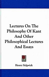 Lectures on the Philosophy of Kant and Other Philosophical Lectures and Essays (Hardcover)