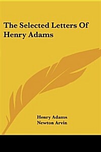 The Selected Letters of Henry Adams (Paperback)