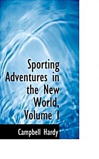 Sporting Adventures in the New World, Volume I (Paperback)