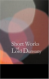 Short Works of Lord Dunsany (Paperback)