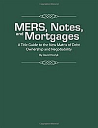 Mers, Notes, and Mortgages: A Title Guide to the New Matrix of Debt Ownership and Negotiability (Paperback)