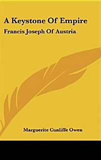 A Keystone of Empire: Francis Joseph of Austria (Hardcover)