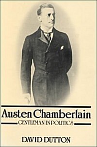 Austen Chamberlain : Gentleman in Politics (Hardcover)