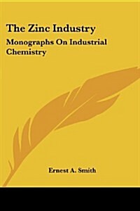 The Zinc Industry: Monographs on Industrial Chemistry (Paperback)