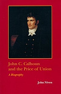 John C. Calhoun and the Price of Union: A Biography (Paperback)