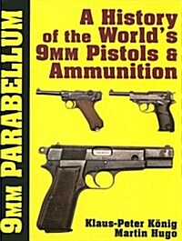 9mm Parabellum: The History & Development of the Worlds 9mm Pistols & Ammunition (Hardcover)