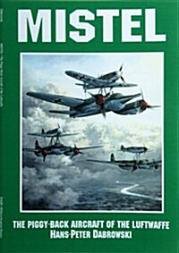 Mistel: The Piggy-Back Aircraft of the Luftwaffe (Paperback)