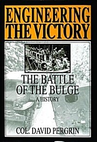 Engineering the Victory: The Battle of the Bulge: A History (Hardcover)