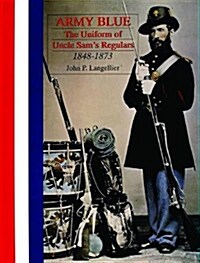 Army Blue: The Uniform of Uncle Sams Regulars 1848-1873 (Hardcover)