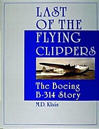 Last of the Flying Clippers: The Boeing B-314 Story (Hardcover)