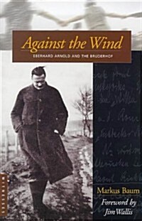 Against the Wind: Eberhard Arnold and the Bruderhof (Paperback)