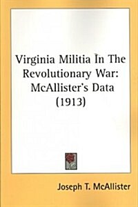 Virginia Militia in the Revolutionary War: McAllisters Data (1913) (Paperback)