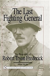 The Last Fighting General: The Biography of Robert Tryon Frederick (Hardcover)