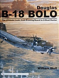 Douglas B-18 Bolo: The Ultimate Look: From Drawing Board to U-Boat Hunter (Hardcover)