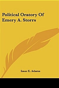 Political Oratory of Emery A. Storrs (Paperback)