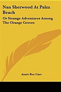 Nan Sherwood at Palm Beach: Or Strange Adventures Among the Orange Groves (Paperback)