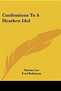 Confessions to a Heathen Idol (Paperback)