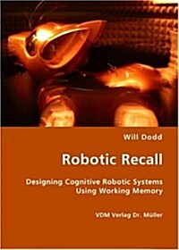 Robotic Recall - Designing Cognitive Robotic Systems Using Working Memory (Paperback)