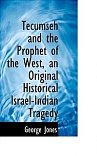 Tecumseh and the Prophet of the West, an Original Historical Israel-indian Tragedy (Paperback)