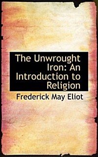 The Unwrought Iron: An Introduction to Religion (Hardcover)