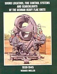 Sound Locators, Fire Control Systems and Searchlights of the German Heavy Flak Units 1939-1945 (Paperback)