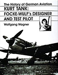 The History of German Aviation: Kurt Tank: Focke-Wulfs Designer and Test Pilot (Hardcover)