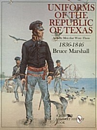 Uniforms of the Republic of Texas: And the Men That Wore Them: 1836-1846 (Paperback)