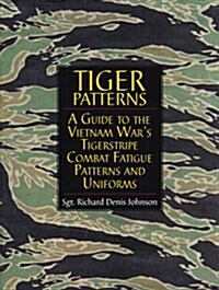 Tiger Patterns: A Guide to the Vietnam Wars Tigerstripe Combat Fatigue Patterns and Uniforms (Hardcover)