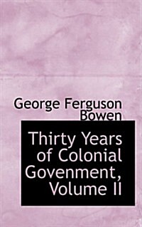 Thirty Years of Colonial Govenment, Volume II (Paperback)