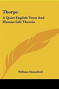 Thorpe: A Quiet English Town and Human Life Therein (Paperback)