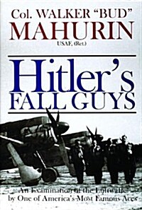 Hitlers Fall Guys: An Examination of the Luftwaffe by One of Americas Most Famous Aces (Hardcover)