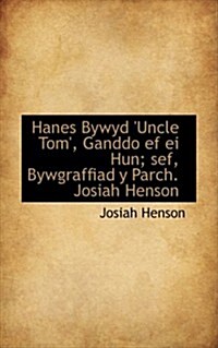 Hanes Bywyd Uncle Tom, Ganddo Ef Ei Hun; Sef, Bywgraffiad y Parch. Josiah Henson (Hardcover)