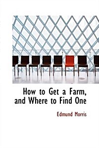 How to Get a Farm, and Where to Find One (Hardcover)